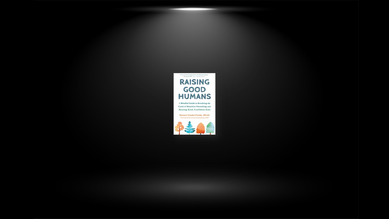 Summary: Raising Good Humans By Hunter Clarke-Fields