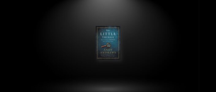 Summary: The Little Things By Andy Andrews