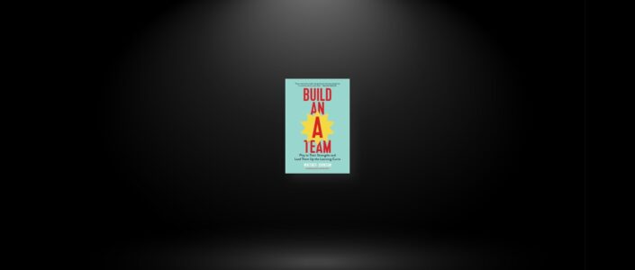 Summary: Build an A-Team By Whitney Johnson