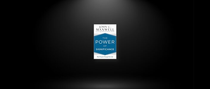 Summary: The Power of Significance By John C. Maxwell