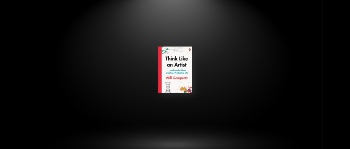 Summary: Think Like an Artist By Will Gompertz