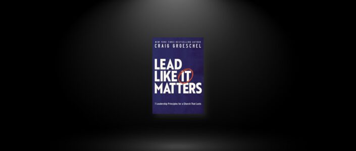 Summary: Lead Like It Matters By Craig Groeschel