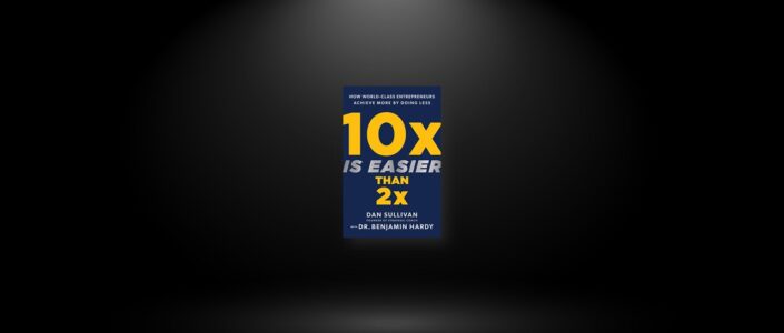 Summary: 10x Is Easier Than 2x By Dan Sullivan