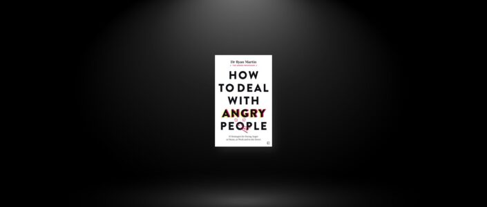 Summary: How to Deal with Angry People By Dr. Ryan Martin