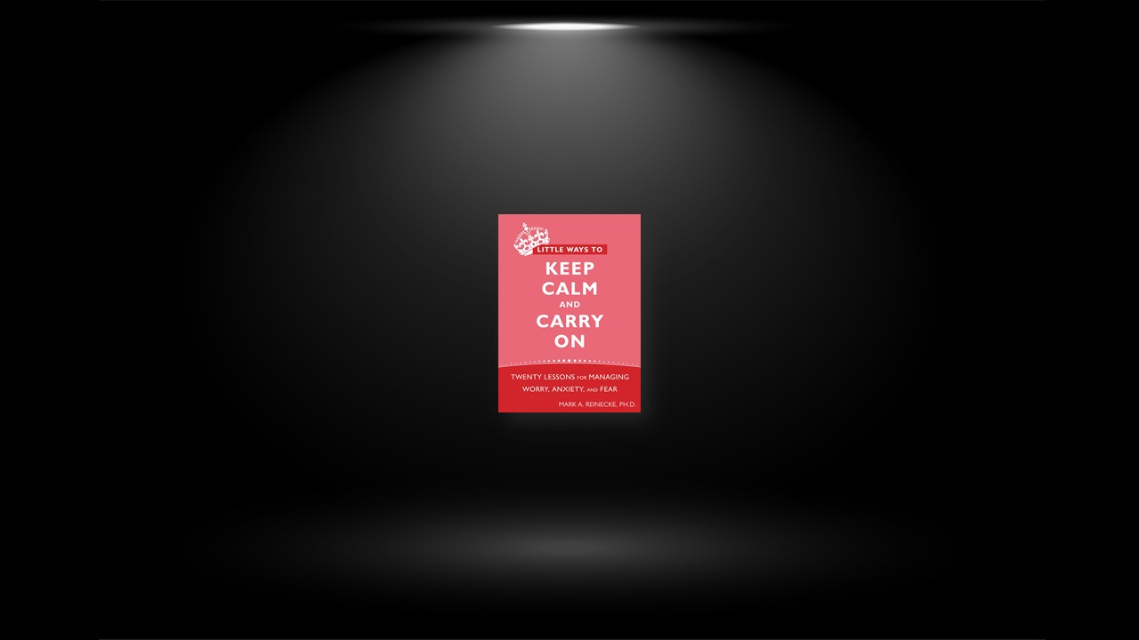 Summary: Little Ways to Keep Calm and Carry On By Mark Reinecke