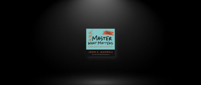 Summary: Master What Matters By John C. Maxwell