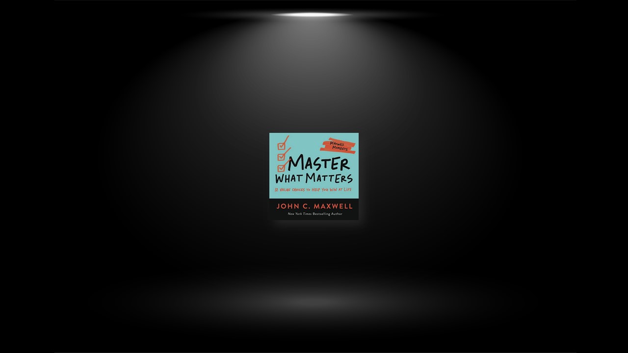 Summary: Master What Matters By John C. Maxwell