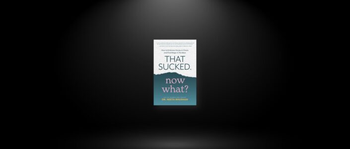 Summary: That Sucked. Now What? By Dr. Neeta Bhushan