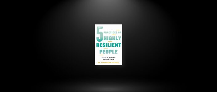 Summary: The 5 Practices of Highly Resilient People By Dr. Taryn Marie Stejskal