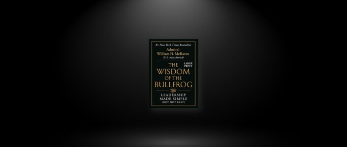 Summary: The Wisdom of the Bullfrog By Admiral William H. McRaven