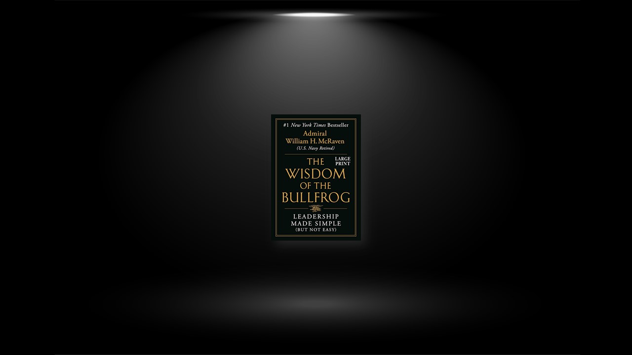 Summary: The Wisdom of the Bullfrog By Admiral William H. McRaven