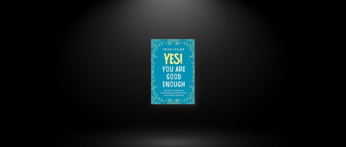 Summary: Yes! You Are Good Enough By Trish Taylor