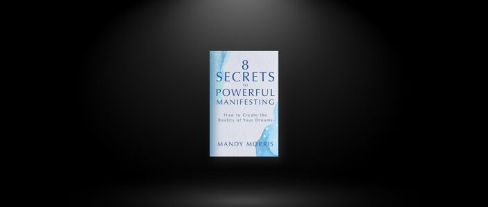 Summary: 8 Secrets to Powerful Manifesting By Mandy Morris
