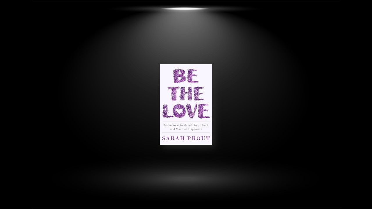 Summary: Be the Love By Sarah Prout