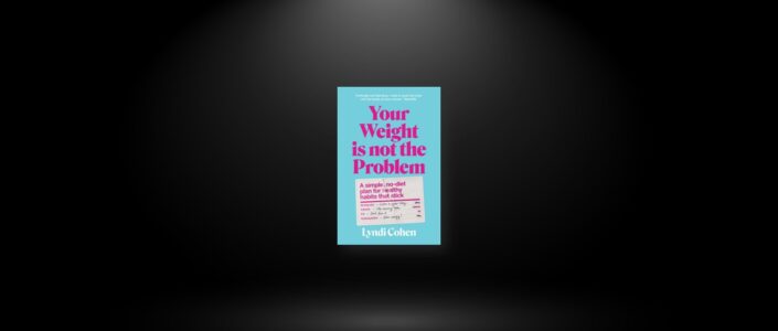 Summary: Your Weight Is Not the Problem By Lyndi Cohen